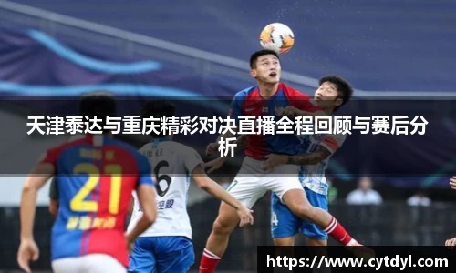 天津泰达与重庆精彩对决直播全程回顾与赛后分析